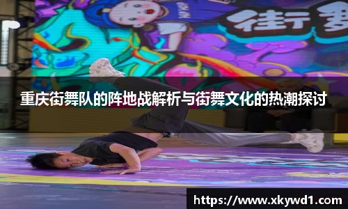 重庆街舞队的阵地战解析与街舞文化的热潮探讨