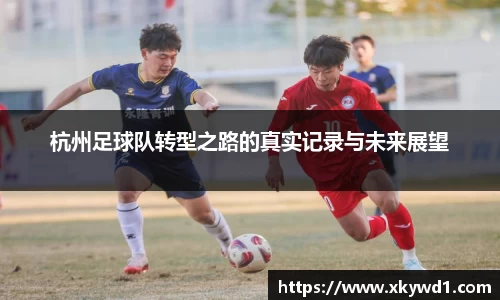 杭州足球队转型之路的真实记录与未来展望