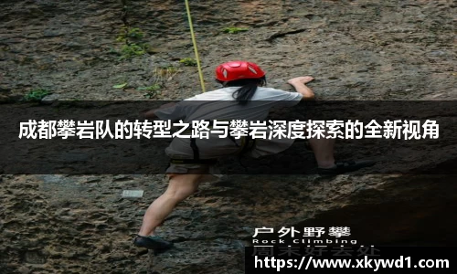 成都攀岩队的转型之路与攀岩深度探索的全新视角