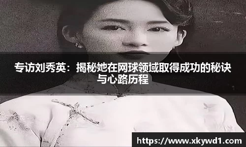 专访刘秀英：揭秘她在网球领域取得成功的秘诀与心路历程