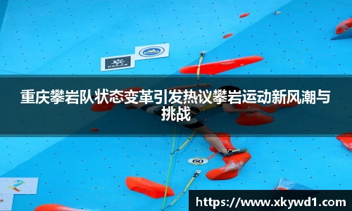 重庆攀岩队状态变革引发热议攀岩运动新风潮与挑战