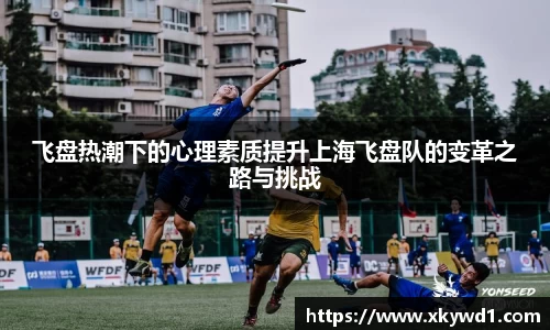 飞盘热潮下的心理素质提升上海飞盘队的变革之路与挑战